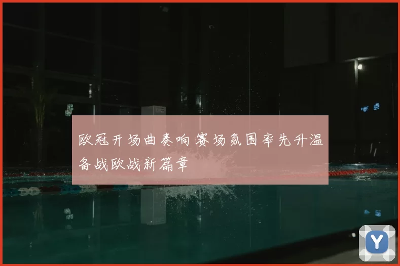 欧冠开场曲奏响 赛场氛围率先升温备战欧战新篇章