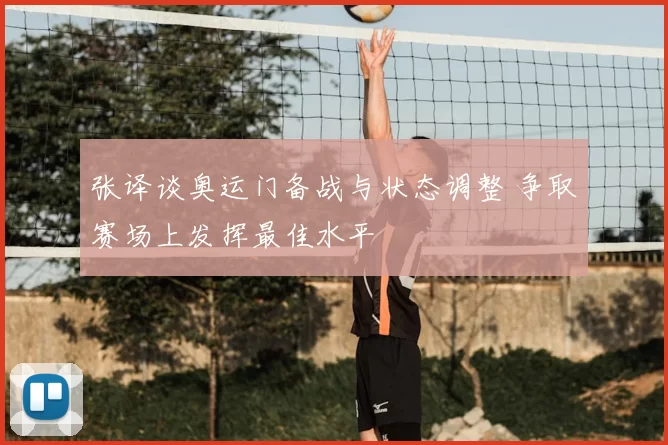 张译谈奥运门备战与状态调整 争取赛场上发挥最佳水平