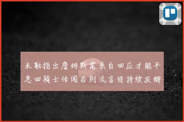 米勒指出詹姆斯需亲自回应才能平息回骑士传闻否则流言将持续发酵
