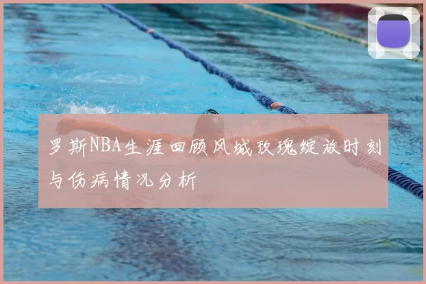 罗斯NBA生涯回顾风城玫瑰绽放时刻与伤病情况分析