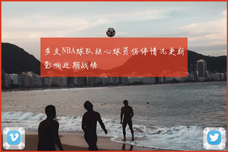 多支NBA球队核心球员伤停情况更新影响近期战绩