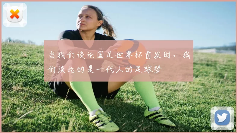 当我们谈论国足世界杯首发时，我们谈论的是一代人的足球梦