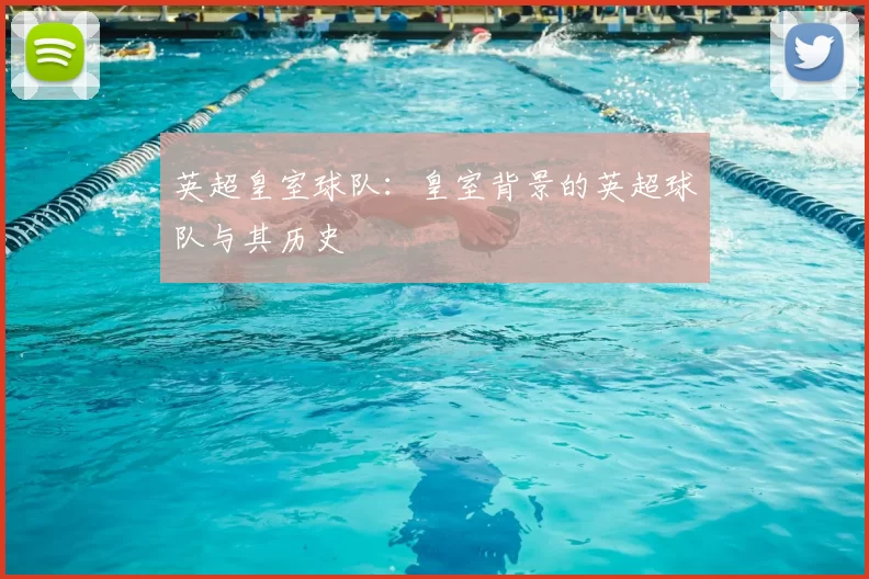 英超皇室球队:皇室背景的英超球队与其历史