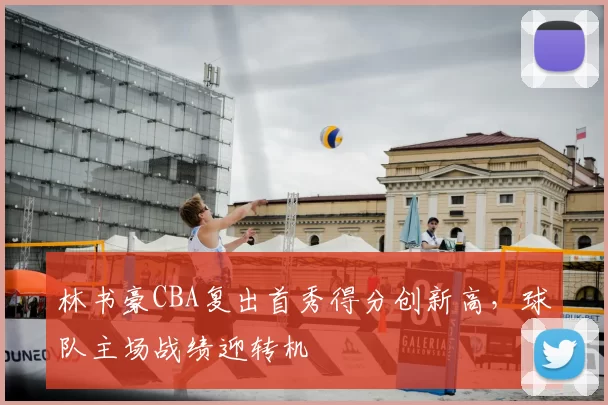 林书豪CBA复出首秀得分创新高，球队主场战绩迎转机