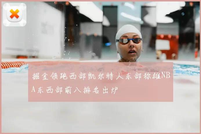 掘金领跑西部凯尔特人东部称雄NBA东西部前八排名出炉