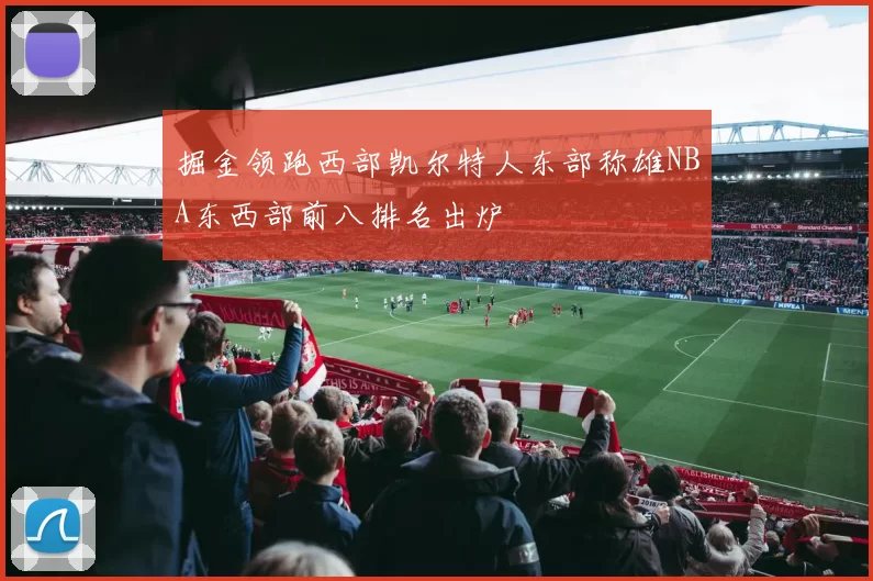 掘金领跑西部凯尔特人东部称雄NBA东西部前八排名出炉