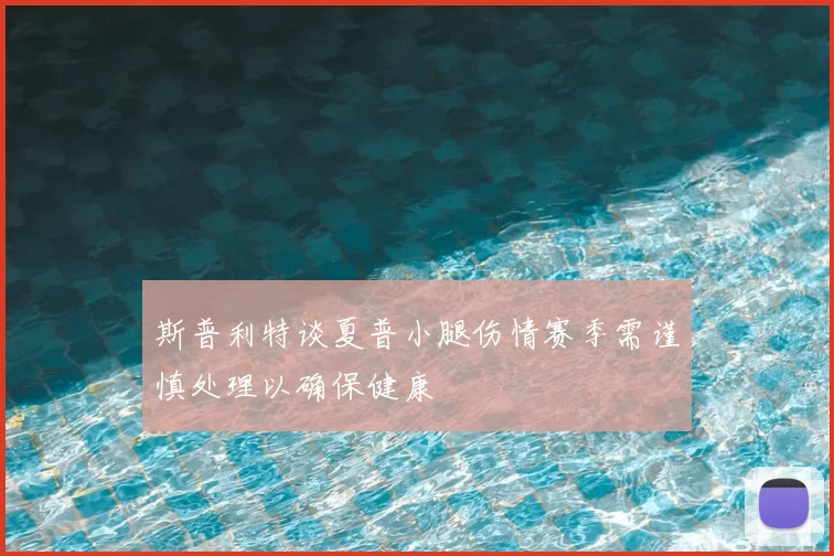 斯普利特谈夏普小腿伤情赛季需谨慎处理以确保健康