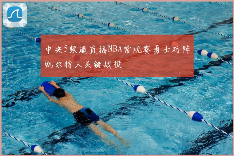 中央5频道直播NBA常规赛勇士对阵凯尔特人关键战役