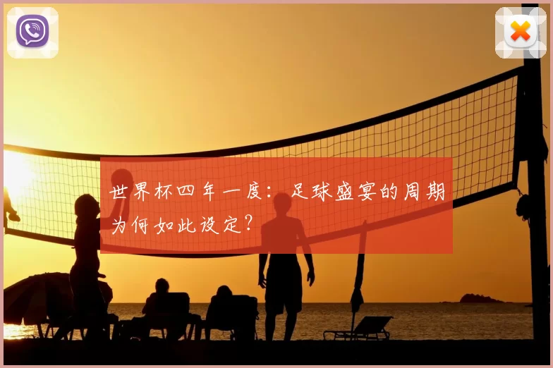 世界杯四年一度:足球盛宴的周期为何如此设定?