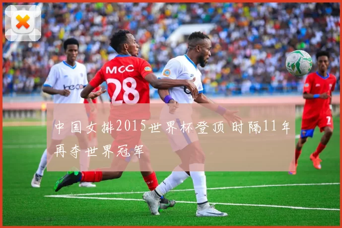 中国女排2015世界杯登顶 时隔11年再夺世界冠军