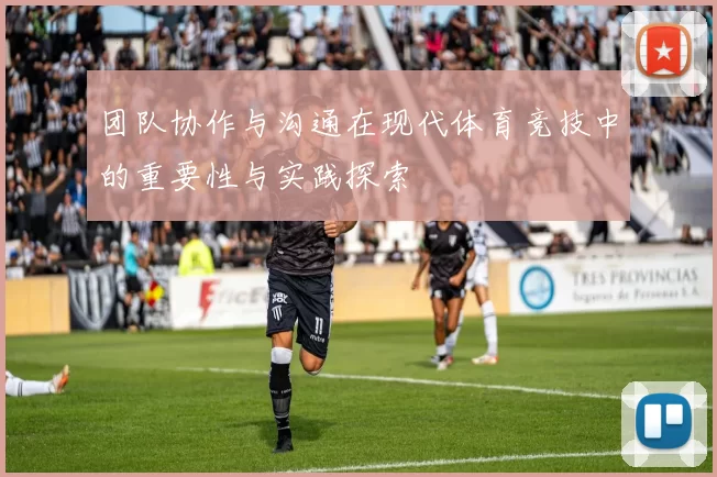 团队协作与沟通在现代体育竞技中的重要性与实践探索