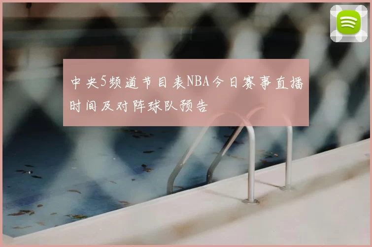 中央5频道节目表NBA今日赛事直播时间及对阵球队预告