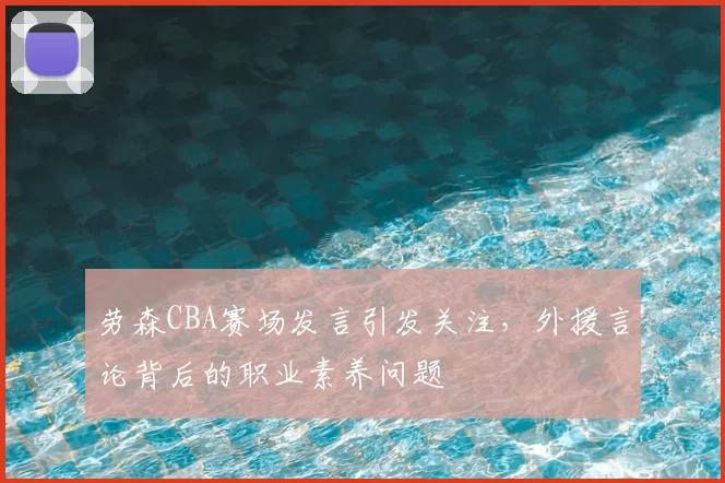 劳森CBA赛场发言引发关注,外援言论背后的职业素养问题