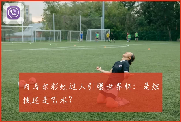 内马尔彩虹过人引爆世界杯:是炫技还是艺术?