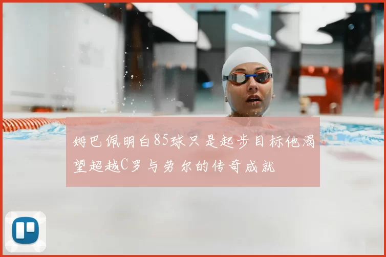 姆巴佩明白85球只是起步目标他渴望超越C罗与劳尔的传奇成就