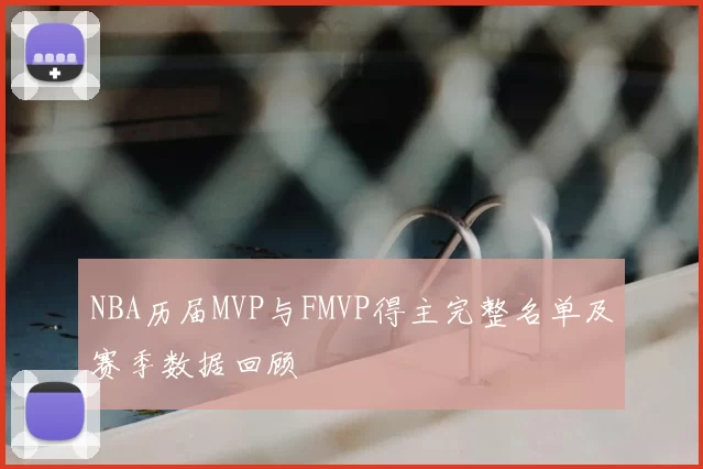 NBA历届MVP与FMVP得主完整名单及赛季数据回顾