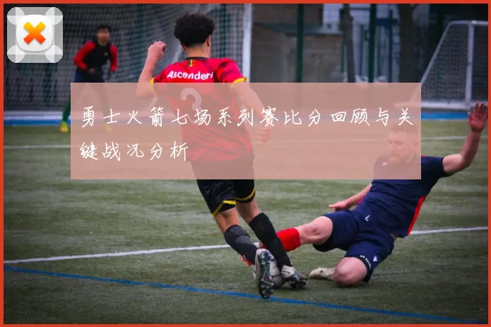 勇士火箭七场系列赛比分回顾与关键战况分析