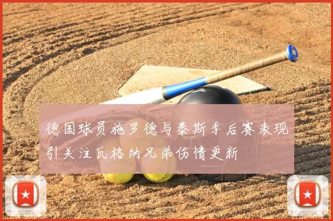 德国球员施罗德与泰斯季后赛表现引关注瓦格纳兄弟伤情更新