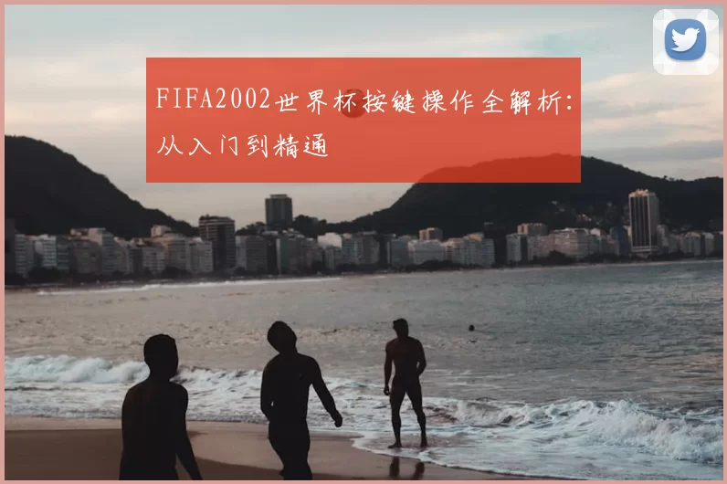 FIFA2002世界杯按键操作全解析：从入门到精通