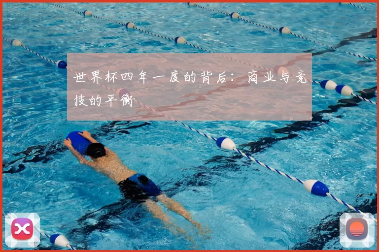 世界杯四年一度的背后:商业与竞技的平衡