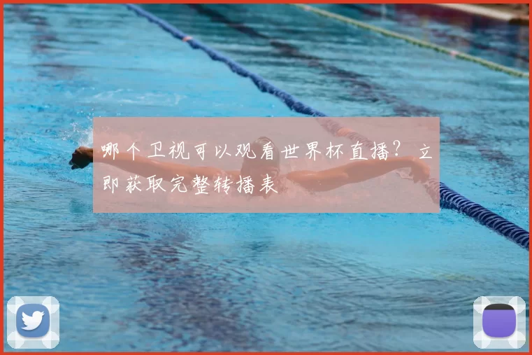哪个卫视可以观看世界杯直播?立即获取完整转播表