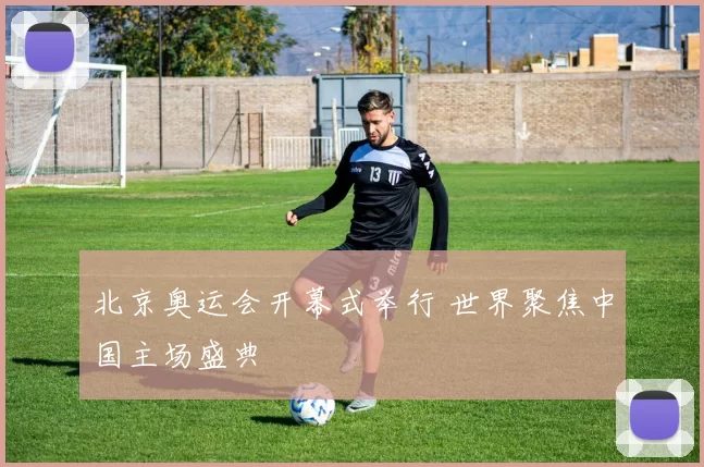 北京奥运会开幕式举行 世界聚焦中国主场盛典