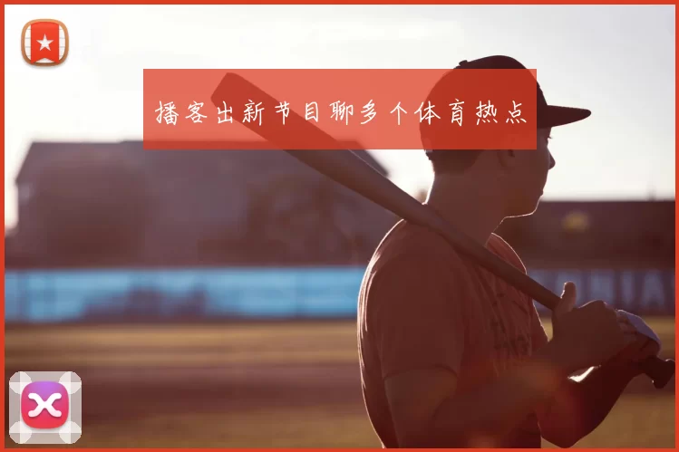 播客出新节目聊多个体育热点