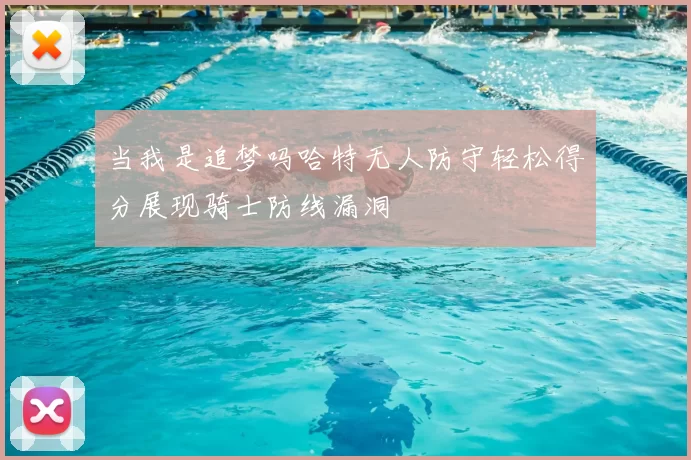 当我是追梦吗哈特无人防守轻松得分展现骑士防线漏洞